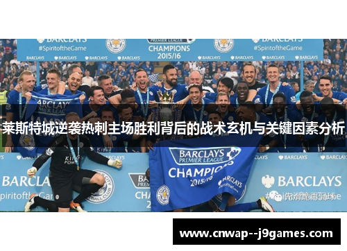 莱斯特城逆袭热刺主场胜利背后的战术玄机与关键因素分析