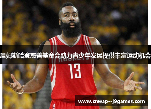 詹姆斯哈登慈善基金会助力青少年发展提供丰富运动机会